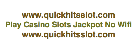 Play Casino Slots Jackpot No Wifi www.quickhitsslot.com