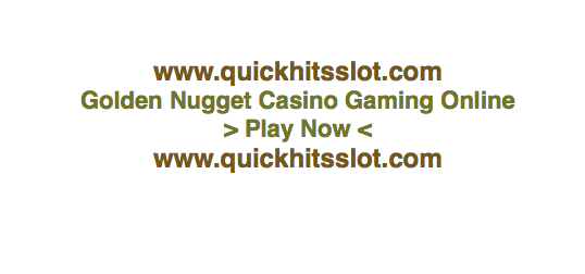 Golden Nugget Casino Gaming Online www.quickhitsslot.com