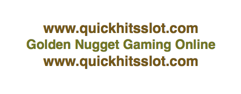 Golden Nugget Gaming Online www.quickhitsslot.com