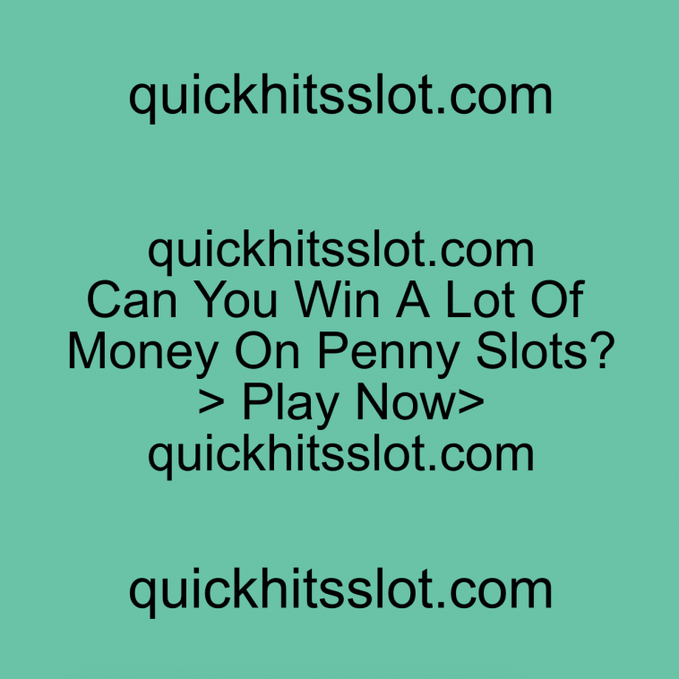 Can You Win A Lot Of Money On Penny Slots? Play Now quickhitsslot.com