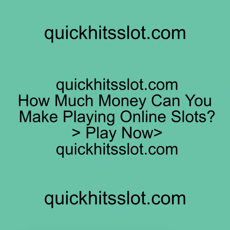 How Much Money Can You Make Playing Online Slots? Play Now quickhitsslot.com