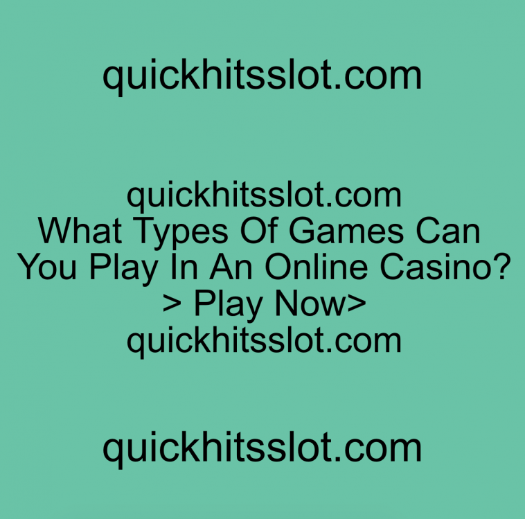 What Types Of Games Can You Play In An Online Casino? Play Now quickhitsslot.com