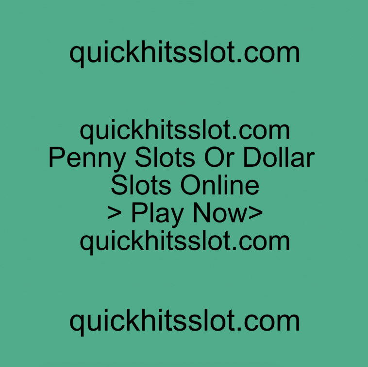 Penny Slots Or Dollar Slots Online Play Now quickhitsslot.com