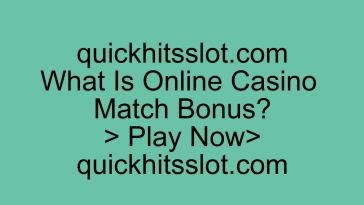 What Is Online Casino Match Bonus? Play Now quickhitsslot.com