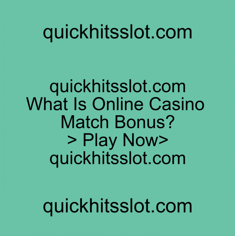 What Is Online Casino Match Bonus? Play Now quickhitsslot.com