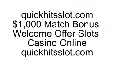 $1,000 Match Bonus Welcome Offer Slots Casino Online quickhitsslot.com