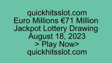 Euro Millions €71 Million Jackpot Lottery Drawing August 18, 2023 Play Now quickhitsslot.com