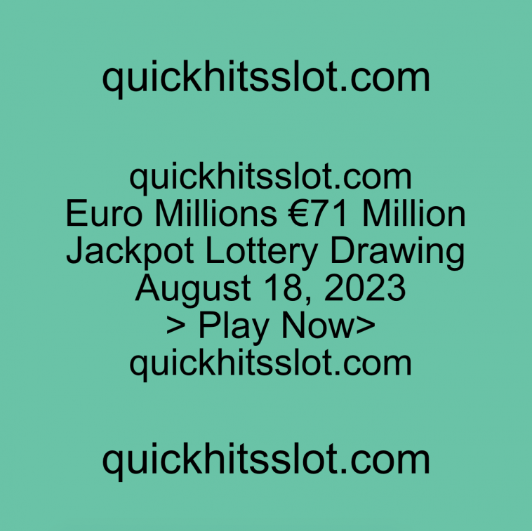 Euro Millions €71 Million Jackpot Lottery Drawing August 18, 2023 Play Now quickhitsslot.com