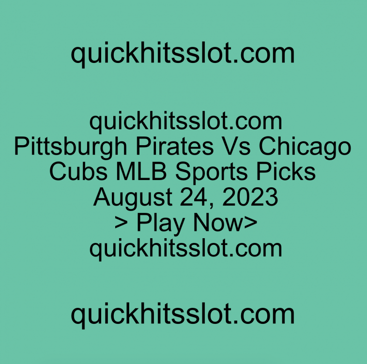 Pittsburgh Pirates Vs Chicago Cubs MLB Sports Picks August 24, 2023 Play Now quickhitsslot.com