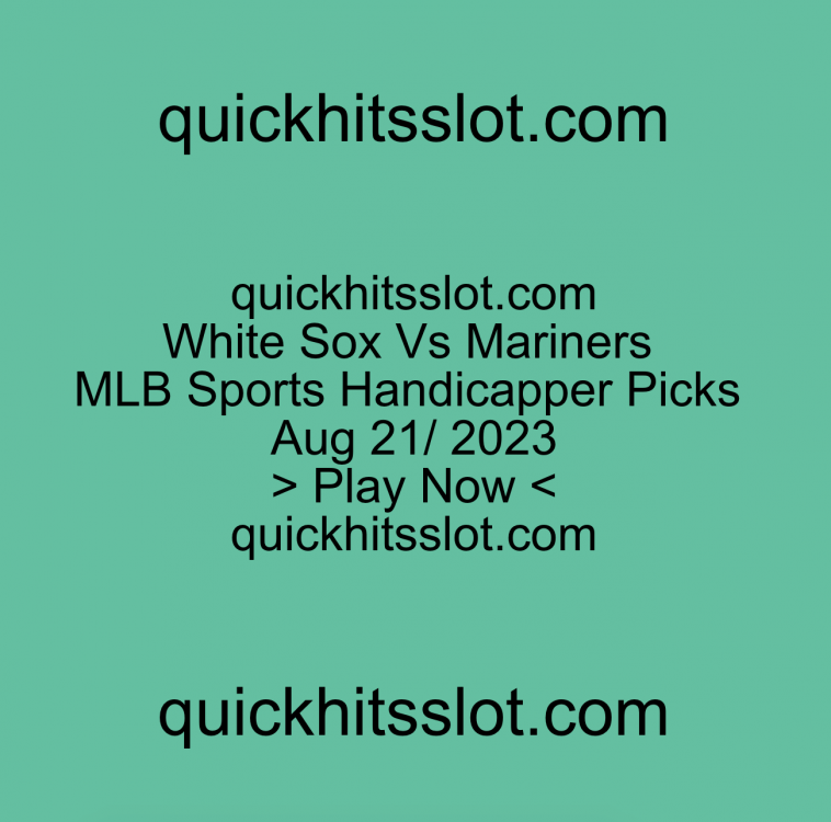 White Sox Vs Mariners MLB Sports Handicapper Picks Aug 21/2023. Play Now quickhitsslot.com