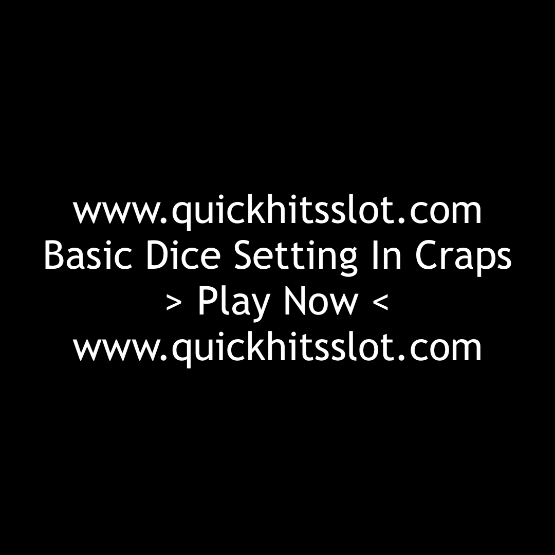 Basic Dice Setting In Craps. Play Now. www.quickhitsslot.com