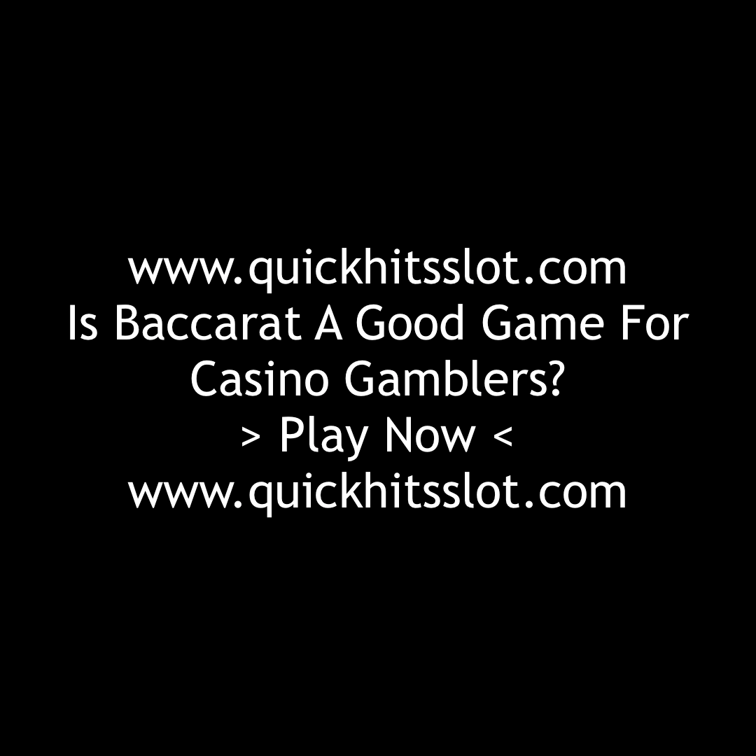 Is Baccarat A Good Game For Casino Gamblers? www.quickhitsslot.com